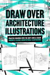 Draw Over Architecture Illustrations: Practice Drawing Over The Grey Lines & Color Modern & Classic Architectural Illustrations. Adult Relaxation. cover image