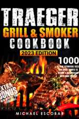 Traeger Grill & Smoker Cookbook 2023: 1000 Days of Affordable Sizzle & Smoke Recipes to Become a Grill Master with Your Traeger cover image