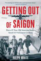 Getting Out of Saigon How a 27-Year-Old Banker Saved 113 Vietnamese Civilians cover image