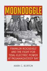 Moondoggle Franklin Roosevelt and the Fight for Tidal-Electric Power at Passamaquoddy Bay cover image