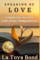 Speaking Of Love A Suicide Loss Survivor's Guide of Hope, Healing and Love cover image