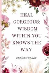 Heal Gorgeous Wisdom Within You Knows the Way cover image
