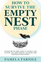 How to Survive the Empty Nest Phase Practical Tips for Empty Nesters to Reconnect with Yourself, Your Adult Children, and Spouse While Reigniting Your Inner Purpose cover image