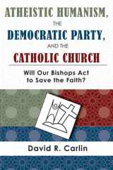 Atheistic Humanism, the Democratic Party, and the Catholic Church Will Our Bishops Act to Save the Faith? cover image