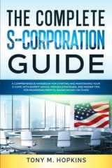 THE COMPLETE S-CORPORATION GUIDE: A Comprehensive Handbook for Starting and Maintaining Your S-Corp, with Expert Advice, Proven Strategies, Insider Tips for Maximizing Profits, Saving Money on Tax cover image