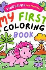 My First Coloring Book Dinosaurs For Toddlers: Big And Easy Dinosaurs For Kids Ages 1, 2 & 3 | Preschool | Kindergarten To Learn, Doodle, And Color cover image