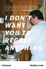 I Don't Want You To Regret Anything A Memoir cover image