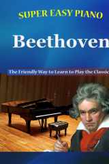 Super Easy Piano Beethoven The Friendly Way to Learn to Play the Classics cover image