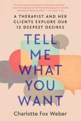 Tell Me What You Want A Therapist and Her Clients Explore Our 12 Deepest Desires cover image