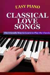Easy Piano Classical Love Songs The Friendly Way to Learn to Play the Classics cover image