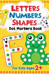 Letters - Numbers - Shapes Dot Markers Book For Kids Ages 2+: Over 50 Do A Dot Art Coloring Pages with Alphabet, Numbers & Shapes For Toddlers and ... Easy Guided Big Dots (Toddler Coloring Book) cover image