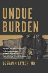 Undue Burden A Black, Woman Physician on Being Christian and Pro-Abortion in the Reproductive Justice Movement cover image