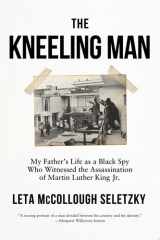 The Kneeling Man My Father's Life as a Black Spy Who Witnessed the Assassination of Martin Luther King Jr. cover image