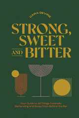 Strong, Sweet and Bitter Your Guide to All Things Cocktails, Bartending and Booze from Behind the Bar cover image