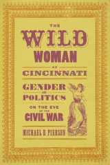 The Wild Woman of Cincinnati Gender and Politics on the Eve of the Civil War cover image