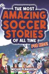 The Most Amazing Soccer Stories of All Time - For Kids!: Epic Matches, Inspiring Heroes, and Jaw-Dropping Surprises in the History of Soccer cover image