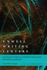 Unwell Writing Centers Searching for Wellness in Neoliberal Educational Institutions and Beyond cover image