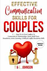 Effective Communication Skills For Couples: 7 Key Steps To Go From Conflicts To Connections In A Relationships, Bond, Build Trust, Boundaries, Active Listening, & Biblical Conflict Resolution Skills cover image