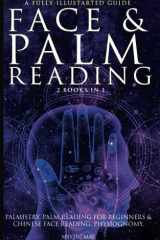 Face and Palm Reading: 2 Books in 1, Palmistry, Palm Reading For Beginners & Chinese Face Reading Physiognomy, A Fully Illustrated Guide cover image