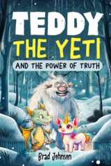 Teddy the Yeti and the Power of Truth: A Story of Adventure, Friendship, and Overcoming Lies for Young Children (The Adventures of Teddy the Yeti - A ... Book Series with Valuable Life Lessons) cover image