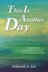 This Is Another Day Reflections on Scripture, Faith, and Prayer for Action cover image