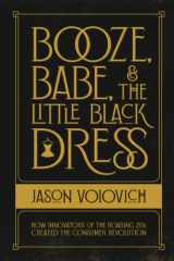 Booze, Babe, and the Little Black Dress How Innovators of the Roaring 20s Created the Consumer Revolution cover image