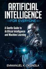 Artificial Intelligence for Everyone A Gentle Guide to Artificial Intelligence and Machine Learning cover image