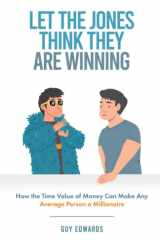 LET THE JONES THINK THEY ARE WINNING: HOW THE TIME VALUE OF MONEY CAN MAKE ANY AVERAGE PERSON A MILLIONAIRE cover image