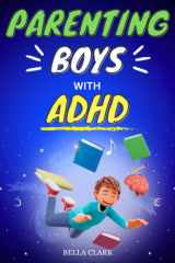 Parenting Boys With ADHD: The Ultimate Guide To Navigating Your Son's Behavior From Early Childhood To Adolescence (Life Skills for Teens) cover image