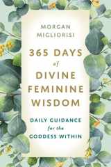 365 Days of Divine Feminine Wisdom Daily Guidance for the Goddess Within cover image