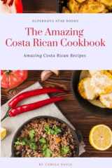 The Amazing Costa Rican Cookbook Amazing Costa Rican Recipes cover image