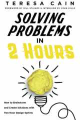 Solving Problems in 2 Hours How to Brainstorm and Create Solutions with Two Hour Design Sprints cover image