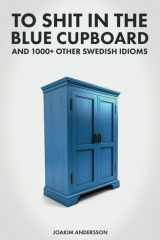 To Shit in the Blue Cupboard And 1000+ Other Swedish Idioms cover image