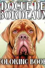 Dogue De Bordeaux Coloring Book: Over 70 Detailed Pictures To Color, Perfect Gift for Dog Lovers of These Amazing Canines and Fans of French Bull Mastiff Dogs (Our Gorgeous Canine Friends) cover image