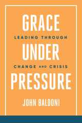 Grace Under Pressure Leading Through Change and Crisis cover image
