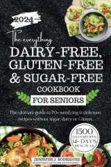 THE EVERYTHING DAIRY-FREE, GLUTEN-FREE & SUGAR-FREE FOR SENIORS: The ultimate guide to 70+ satisfying & delicious recipes without sugar, dairy or Gluten. cover image