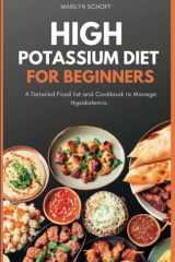 HIGH POTASSIUM DIET FOR BEGINNERS: A Detailed Food list and Cookbook to Manage Hypokalemia cover image