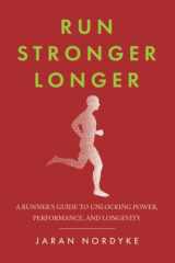 Run Stronger Longer A Runner's Guide to Unlocking Power, Performance, and Longevity cover image