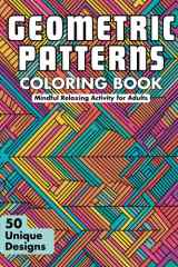 Geometric Patterns Coloring Book - Mindful Relaxing Activity for Adults: 50 Unique Designs for Meditation, Stress Relief, and Inspiration cover image