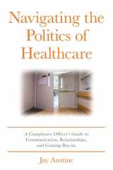 Navigating the Politics of Healthcare A Compliance Officer's Guide to Communication, Relationships, and Gaining Buy-in cover image
