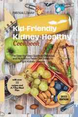 Kid-Friendly Kidney-Healthy Cookbook: The Step-by-Step Guide to Delicious and Nutritious Renal Diet Meals to Fight Kidney Disease With over 111 recipes and A 7 Day Meal Plan cover image