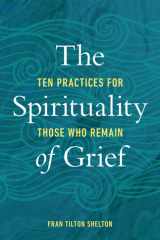 The Spirituality of Grief Ten Practices for Those Who Remain cover image