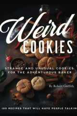 Weird Cookies: Strange and Unusual Cookies for the Adventurous Baker cover image