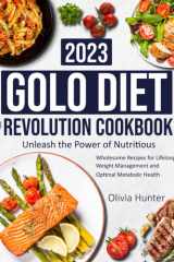 Golo Diet Revolution Cookbook: Unleash the Power of Nutritious Wholesome Recipes for Lifelong Weight Management and Optimal Metabolic Health cover image