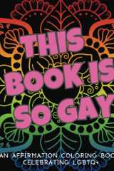 This Book Is So Gay.: Deluxe LGBTQ+ Affirmations Coloring Book for Grown Ups | Celebrate Pride in June | Coloring Book for Stress Relief and Relaxation | Motivational Coloring cover image