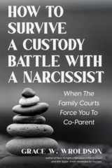 How To Survive a Custody Battle with a Narcissist: When the Family Courts Force You to Co-Parent cover image