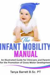 THE INFANT MOBILITY MANUAL: An Illustrated Guide for Clinicians and Parents for the Promotion of Gross Motor Development cover image