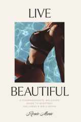 Live Beautiful A Compassionate, Balanced Guide to Everyday Wellness & Well-Being cover image