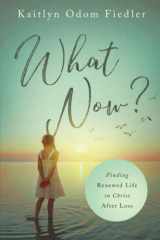 What Now? Finding Renewed Life in Christ After Loss cover image