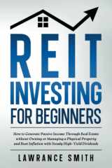 REIT Investing for Beginners: How to Generate Passive Income Through Real Estate without Owning or Managing a Physical Property and Beat Inflation with Steady High-Yield Dividends cover image